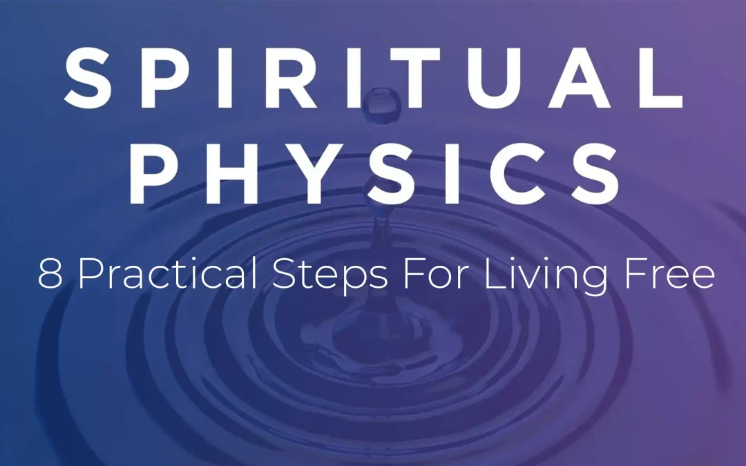 Spiritual Physics: 8 Practical Steps For Living Free